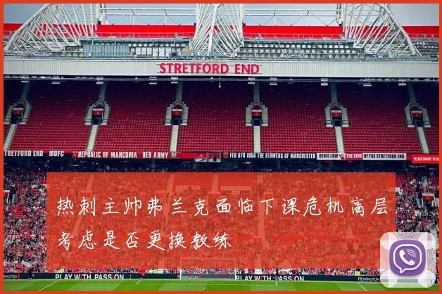 热刺主帅弗兰克面临下课危机高层考虑是否更换教练