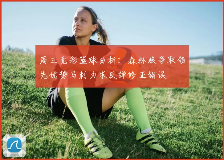 周三竞彩篮球分析：森林狼争取领先优势马刺力求反弹修正错误